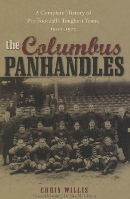 The Columbus Panhandles: A Complete History of Pro Football's Toughest Team, 1900-1922 by Willis, Chris