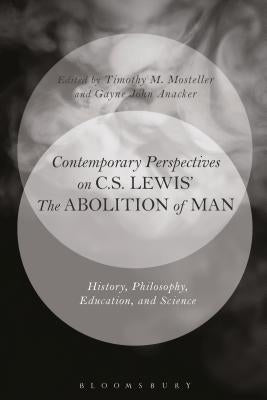Contemporary Perspectives on C.S. Lewis' 'The Abolition of Man': History, Philosophy, Education, and Science by Mosteller, Timothy M.