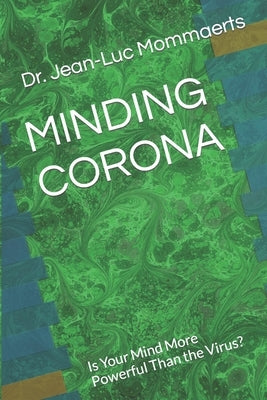 Minding Corona: Is Your Mind More Powerful Than the Virus? by Mommaerts, Jean-Luc