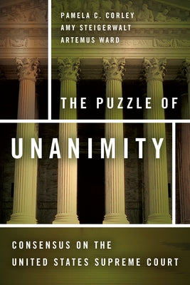 The Puzzle of Unanimity: Consensus on the United States Supreme Court by Corley, Pamela C.