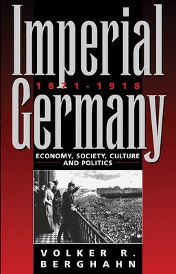 Imperial Germany 1871-1918: Economy, Society, Culture and Politics by Berghahn, Volker