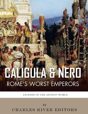 Caligula & Nero: Rome's Worst Emperors by Charles River Editors