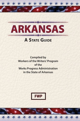 Arkansas: A Guide To The State by Federal Writers' Project (Fwp)