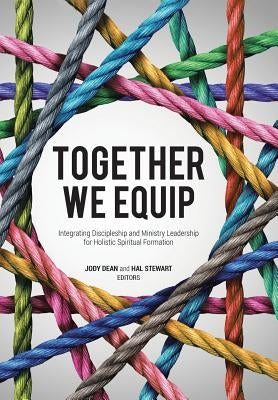 Together We Equip: Integrating Discipleship and Ministry Leadership for Holistic Spiritual Formation by Dean, Jody