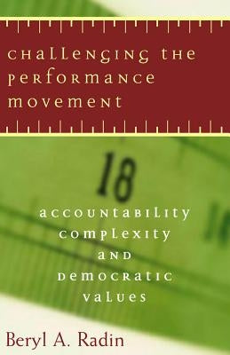 Challenging the Performance Movement: Accountability, Complexity, and Democratic Values by Radin, Beryl A.