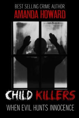 Child Killers: When Evil Hunts Innocence by Howard, Amanda