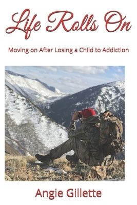 Life Rolls On: Moving on After Losing a Child to Addiction by Gillette, Angie