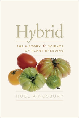 Hybrid: The History & Science of Plant Breeding by Kingsbury, Noel
