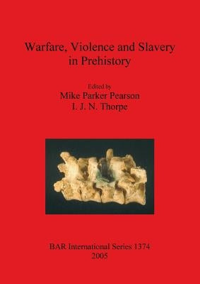 Warfare, Violence and Slavery in Prehistory by Pearson, Mike Parker