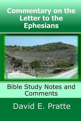 Commentary on the Letter to the Ephesians: Bible Study Notes and Comments by Pratte, David E.