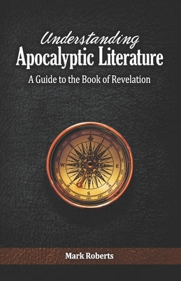 Understanding Apocalyptic Literature: A Guide to the Book of Revelation by Roberts, Mark