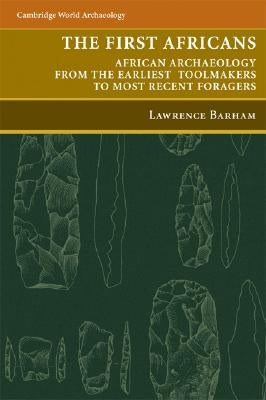 The First Africans: African Archaeology from the Earliest Toolmakers to Most Recent Foragers by Barham, Lawrence