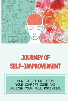 Journey Of Self-Improvement: How To Get Out From Your Comfort Zone And Unleash Your Full Potential: Effective Techniques To Improve Your Interperso by Imgrund, Krysten