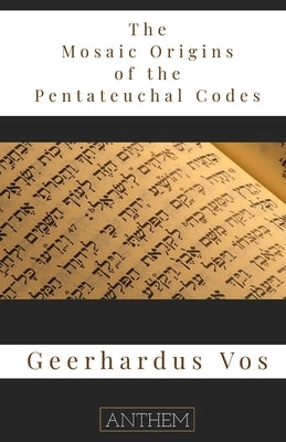 The Mosaic Origin of the Pentateuchal Codes by Green, W. Henry
