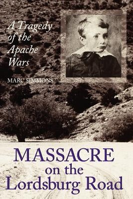 Massacre on the Lordsburg Road: A Tragedy of the Apache Wars by Simmons, Marc