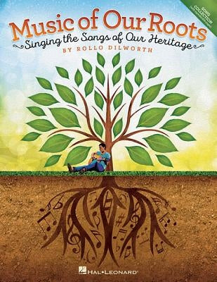 Music of Our Roots: Singing the Songs of Our Heritage by Dilworth, Rollo
