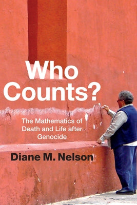 Who Counts?: The Mathematics of Death and Life after Genocide by Nelson, Diane M.