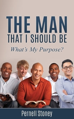 The Man That I Should Be: What's My Purpose? by Stoney, Pernell