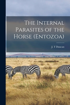 The Internal Parasites of the Horse (entozoa) [microform] by Duncan, J. T.