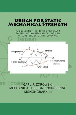 Design for Static Mechanical Strength: A collection of topics relevant to minimizing mechanical design failure under static loading. Subject content i by Zorowski, Carl F.