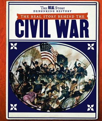 The Real Story Behind the Civil War by Idzikowski, Lisa