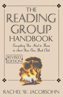 The Reading Group Handbook: Everything You Need to Know, from Choosing Membersto Leading Discussions by Jacobsohn, Rachel W.