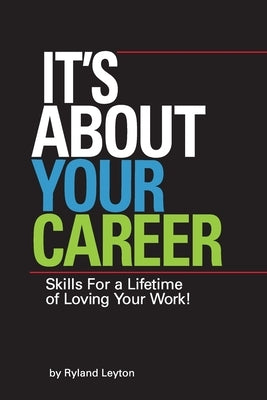 It's About Your Career: Skills for a lifetime of loving your work! by Leyton, Ryland