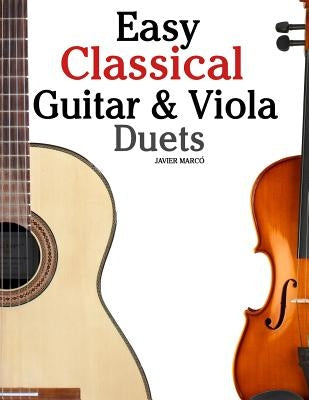 Easy Classical Guitar & Viola Duets: Featuring Music of Beethoven, Bach, Handel, Pachelbel and Other Composers. in Standard Notation and Tablature. by Marc