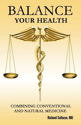 Balance Your Health: Combining Conventional and Natural Medicine by Sollazzo, Richard