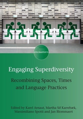 Engaging Superdiversity: Recombining Spaces, Times and Language Practices by Arnaut, Karel