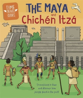 Time Travel Guides: The Maya and Chichén Itzá by Hubbard, Ben