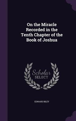 On the Miracle Recorded in the Tenth Chapter of the Book of Joshua by Biley, Edward