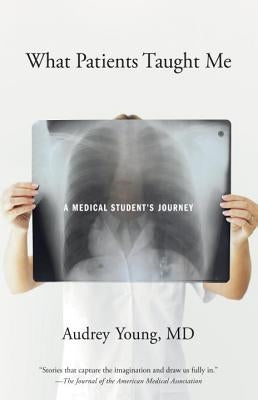 What Patients Taught Me: A Medical Student's Journey by Young, Audrey