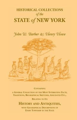 Historical Collections of the State of New York Containing a General Collection of the Most Interesting Facts, Traditions, Biographical Sketches, Anec by Howe, Henry
