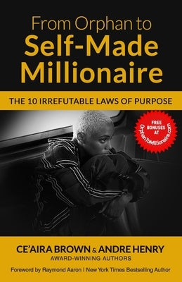 From Orphan to Self-Made Millionaire: The 10 Irrefutable Laws of Purpose by Brown, Ce'aira