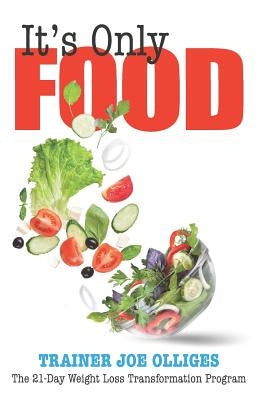It's Only Food: The 21-Day Weight Loss Transformation Program by Olliges, Joe
