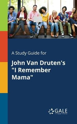 A Study Guide for John Van Druten's I Remember Mama by Gale, Cengage Learning
