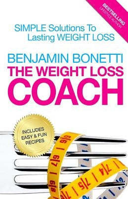 The Weight Loss Coach: Simple Solutions To Lasting Weight Loss by Bonetti, Benjamin P.