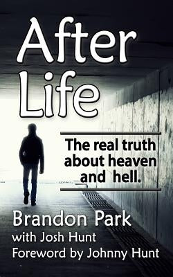 After Life: The Real Truth About Heaven and Hell by Hunt, Josh