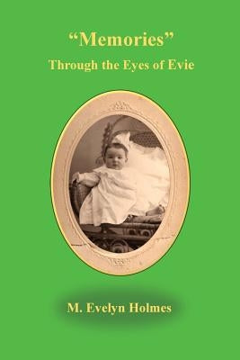 Memories Through the Eyes of Evie by Holmes, Evelyn M.