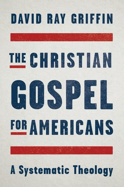 The Christian Gospel for Americans: A Systematic Theology by Grifin, David Ray