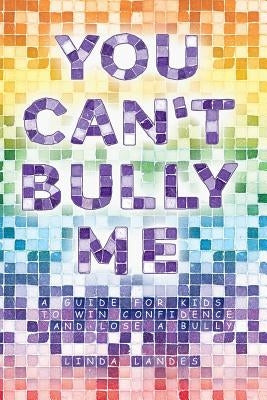 You Can't Bully Me: A guide for kids to win confidence and lose a bully by Landes, Linda