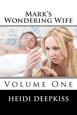 Mark's Wondering Wife: Volume One by Deepkiss, Heidi
