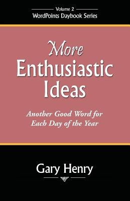 More Enthusiastic Ideas: Another Good Word for Each Day of the Year by Henry, Gary