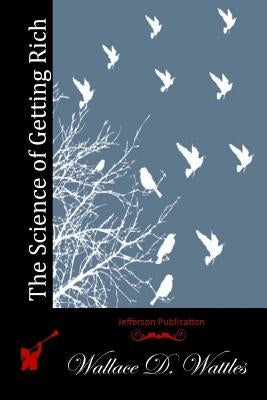 The Science of Getting Rich by Wattles, Wallace D.