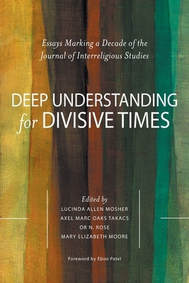 Deep Understanding for Divisive Times: Essays Marking a Decade of the Journal of Interreligious Studies by Takacs, Axel Marc Oaks