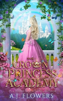 Crown Princess Academy: Book 1 by Flowers, A. J.
