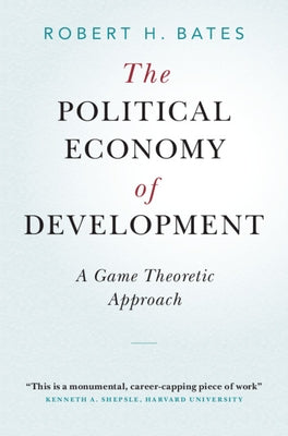 The Political Economy of Development: A Game Theoretic Approach by Bates, Robert H.