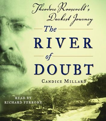 The River of Doubt: Theodore Roosevelt's Darkest Journey by Millard, Candice