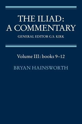 The Iliad: A Commentary: Volume 3, Books 9-12 by Hainsworth, Bryan
